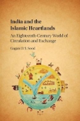 Gagan D. S. Sood - India and the Islamic Heartlands: An Eighteenth-Century World of Circulation and Exchange - 9781107121270 - V9781107121270