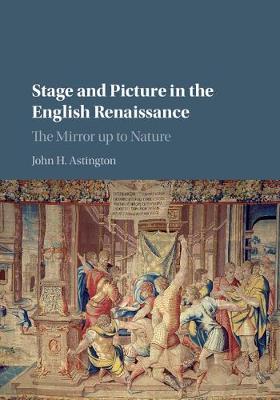 John H. Astington - Stage and Picture in the English Renaissance: The Mirror up to Nature - 9781107121430 - V9781107121430