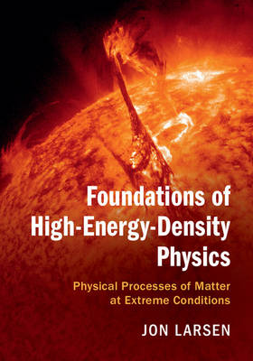 Jon Larsen - Foundations of High-Energy-Density Physics: Physical Processes of Matter at Extreme Conditions - 9781107124110 - V9781107124110