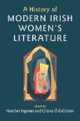 Heaather Ingram and Clíona Ó Gallchóir, editors - A History of Modern Irish Women's Literature - 9781107131101 - V9781107131101