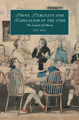 Jon Mee - Cambridge Studies in Romanticism: Series Number 112: Print, Publicity, and Popular Radicalism in the 1790s: The Laurel of Liberty - 9781107133617 - V9781107133617