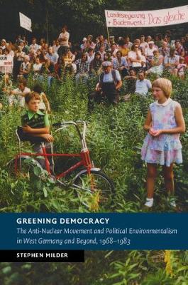 Stephen Milder - New Studies in European History: Greening Democracy: The Anti-Nuclear Movement and Political Environmentalism in West Germany and Beyond, 1968-1983 - 9781107135109 - V9781107135109