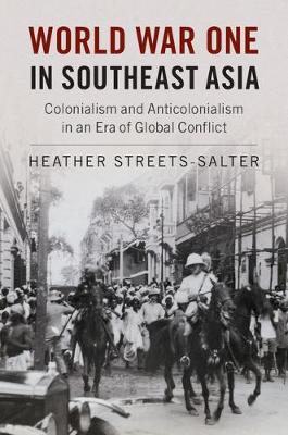Heather Streets-Salter - World War One in Southeast Asia: Colonialism and Anticolonialism in an Era of Global Conflict - 9781107135192 - V9781107135192