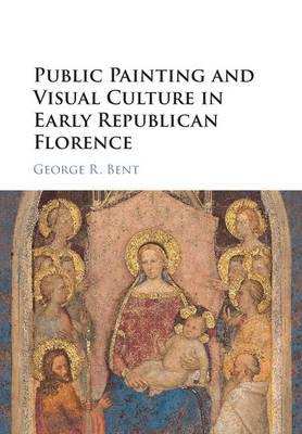 George R Bent - Public Painting and Visual Culture in Early Republican Florence - 9781107139763 - V9781107139763