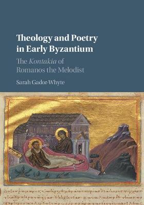 Sarah Gador-Whyte - Theology and Poetry in Early Byzantium: The Kontakia of Romanos the Melodist - 9781107140134 - V9781107140134