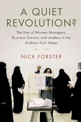 Nick Forster - A Quiet Revolution?: The Rise of Women Managers, Business Owners and Leaders in the Arabian Gulf States - 9781107143463 - V9781107143463