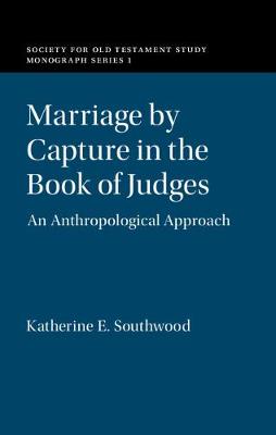 Katherine Southwood - Society for Old Testament Study Monographs: Marriage by Capture in the Book of Judges: An Anthropological Approach - 9781107145245 - V9781107145245