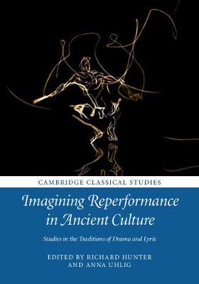 Richard S. Hunter - Cambridge Classical Studies: Imagining Reperformance in Ancient Culture: Studies in the Traditions of Drama and Lyric - 9781107151475 - V9781107151475