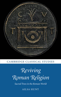 Ailsa Hunt - Cambridge Classical Studies: Reviving Roman Religion: Sacred Trees in the Roman World - 9781107153547 - V9781107153547