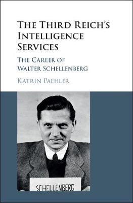 Katrin Paehler - The Third Reich´s Intelligence Services: The Career of Walter Schellenberg - 9781107157194 - V9781107157194