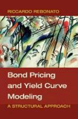 Riccardo Rebonato - Bond Pricing and Yield Curve Modeling: A Structural Approach - 9781107165854 - V9781107165854