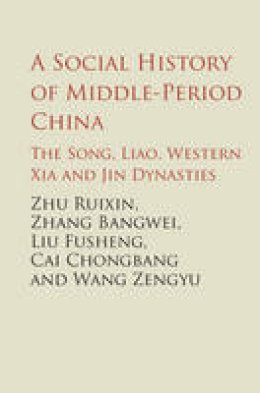 Ruixi Zhu - The Cambridge China Library: A Social History of Middle-Period China: The Song, Liao, Western Xia and Jin Dynasties - 9781107167865 - V9781107167865