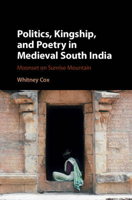 Whitney Cox - Politics, Kingship, and Poetry in Medieval South India: Moonset on Sunrise Mountain - 9781107172371 - V9781107172371