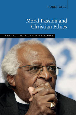 Robin Gill - New Studies in Christian Ethics: Moral Passion and Christian Ethics - 9781107176829 - V9781107176829