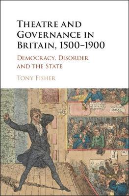 Tony Fisher - Theatre and Governance in Britain, 1500-1900: Democracy, Disorder and the State - 9781107182158 - V9781107182158