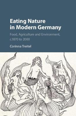 Corinna Treitel - Eating Nature in Modern Germany: Food, Agriculture and Environment, c.1870 to 2000 - 9781107188020 - V9781107188020