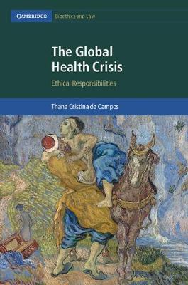 Thana Cristina De Campos - Cambridge Bioethics and Law: Series Number 36: The Global Health Crisis: Ethical Responsibilities - 9781107190351 - V9781107190351