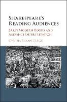 Cyndia Susan Clegg - Shakespeare´s Reading Audiences: Early Modern Books and Audience Interpretation - 9781107190641 - V9781107190641