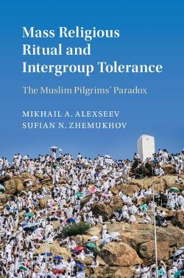 Mikhail Alexseev - Cambridge Studies in Social Theory, Religion and Politics: Mass Religious Ritual and Intergroup Tolerance: The Muslim Pilgrims´ Paradox - 9781107191853 - V9781107191853