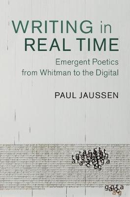 Paul Jaussen - Cambridge Studies in American Literature and Culture: Series Number 163: Writing in Real Time: Emergent Poetics from Whitman to the Digital - 9781107195318 - V9781107195318