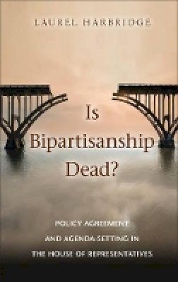 Laurel Harbridge - Is Bipartisanship Dead?: Policy Agreement and Agenda-Setting in the House of Representatives - 9781107439283 - V9781107439283