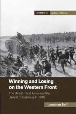 Jonathan Boff - Winning and Losing on the Western Front: The British Third Army and the Defeat of Germany in 1918 (Cambridge Military Histories) - 9781107449022 - V9781107449022