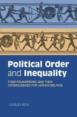 Carles Boix - Political Order and Inequality: Their Foundations and their Consequences for Human Welfare (Cambridge Studies in Comparative Politics) - 9781107461079 - V9781107461079