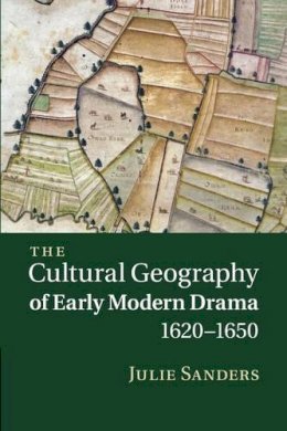 Julie Sanders - The Cultural Geography of Early Modern Drama, 1620-1650 - 9781107463349 - V9781107463349