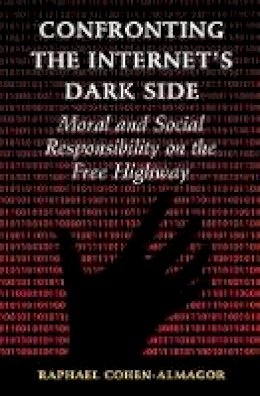 Raphael Cohen-Almagor - Confronting the Internet´s Dark Side: Moral and Social Responsibility on the Free Highway - 9781107513471 - V9781107513471
