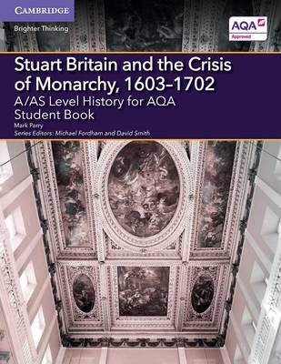 Mark E. Parry - A Level (AS) History AQA: A/AS Level History for AQA Stuart Britain and the Crisis of Monarchy, 1603-1702 Student Book - 9781107531208 - V9781107531208