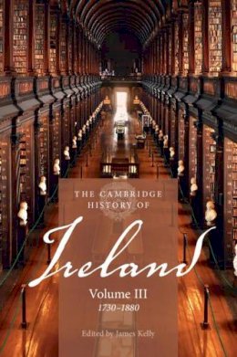James Kelly - The Cambridge History of Ireland: Volume 3, 1730–1880 - 9781107535596 - 9781107535596