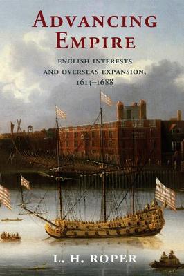 L. H. Roper - Advancing Empire: English Interests and Overseas Expansion, 1613-1688 - 9781107545052 - V9781107545052