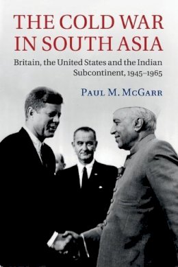 Paul M. Mcgarr - The Cold War in South Asia: Britain, the United States and the Indian Subcontinent, 1945–1965 - 9781107595507 - V9781107595507
