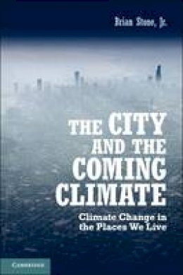 Brian Stone, Jr, Jr - The City and the Coming Climate: Climate Change in the Places We Live - 9781107602588 - V9781107602588