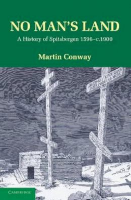 Martin Conway - No Man´s Land: A History of Spitsbergen from its Discovery in 1596 to the Beginning of the Scientific Exploration of the Country - 9781107605091 - V9781107605091