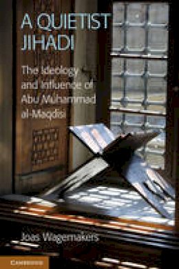 Joas Wagemakers - A Quietist Jihadi: The Ideology and Influence of Abu Muhammad al-Maqdisi - 9781107606562 - V9781107606562