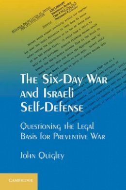 John Quigley - The Six-Day War and Israeli Self-Defense: Questioning the Legal Basis for Preventive War - 9781107610026 - V9781107610026