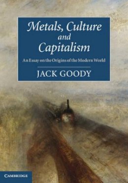 Jack Goody - Metals, Culture and Capitalism: An Essay on the Origins of the Modern World - 9781107614475 - V9781107614475