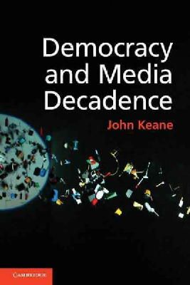 John Keane - Democracy and Media Decadence - 9781107614574 - V9781107614574