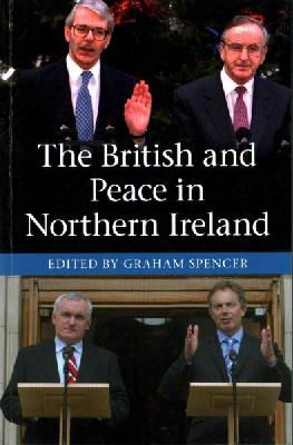 Graham Spencer - The British and Peace in Northern Ireland: The Process and Practice of Reaching Agreement - 9781107617506 - V9781107617506