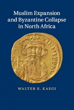 Kaegi, Walter E. - Muslim Expansion and Byzantine Collapse in North Africa - 9781107636804 - V9781107636804