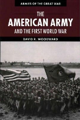 David Woodward - The American Army and the First World War (Armies of the Great War) - 9781107648869 - V9781107648869