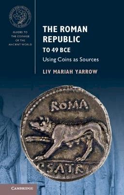 Liv Mariah Yarrow - The Roman Republic to 49 BCE: Using Coins as Sources (Guides to the Coinage of the Ancient World) - 9781107654709 - V9781107654709 Liv Mariah Yarrow - The Roman Republic to 49 BCE: Using Coins as Sources (Guides to the Coinage of the Ancient World) - 9781107654709 - V9781107654709