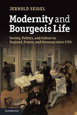 Jerrold Seigel - Modernity and Bourgeois Life: Society, Politics, and Culture in England, France and Germany since 1750 - 9781107666788 - V9781107666788