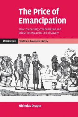 Nicholas Draper - The Price of Emancipation. Slave-Ownership, Compensation and British Society at the End of Slavery.  - 9781107696563 - V9781107696563