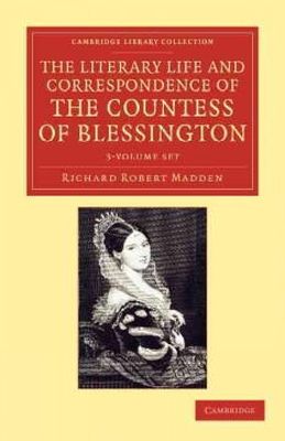 Richard Robert Madden - The Literary Life and Correspondence of the Countess of Blessington 3 Volume Set - 9781108048347 - 9781108048347