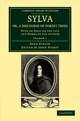 Evelyn, John. Ed(S): Nisbet, John - Sylva, Or, A Discourse of Forest Trees - 9781108055277 - V9781108055277