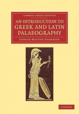Edward Maunde Thompson - An Introduction to Greek and Latin Palaeography - 9781108061810 - V9781108061810