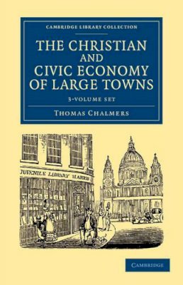 Thomas Chalmers - The Christian and Civic Economy of Large Towns 3 Volume Set (Cambridge Library Collection - British and Irish History, 19th Century) - 9781108062398 - V9781108062398