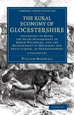 William Marshall - The Rural Economy of Glocestershire 2 Volume Set: Including its Dairy, Together with the Dairy Management of North Wiltshire, and the Management of Orchards and Fruit Liquor, in Herefordshire - 9781108078795 - V9781108078795